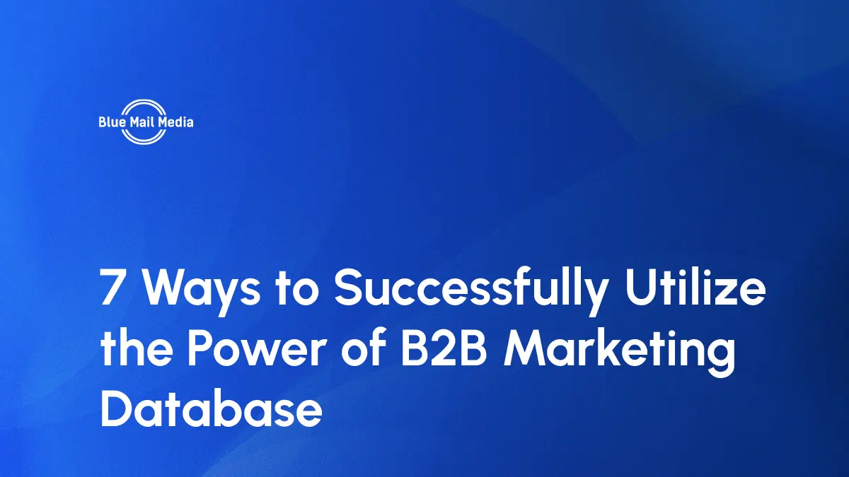 7 ways to successfully utilize the power of B2B marketing database, featured image on the Blue Mail Media blog