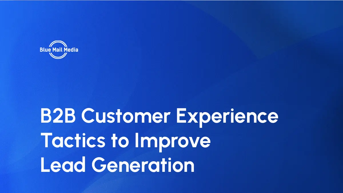 B2B customer experience tactics improve lead generation, featured image on the Blue Mail Media blog