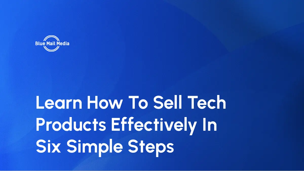 How to sell tech products, featured image on the Blue Mail Media blog