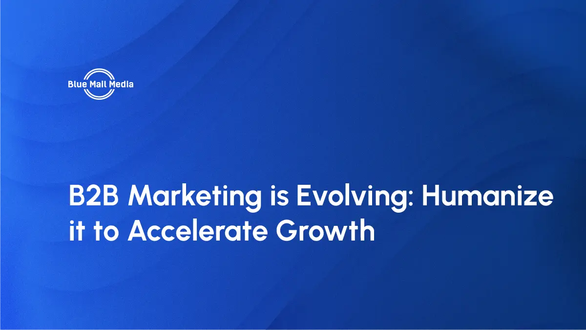 Humanize B2B marketing to accelerate growth, featured image on the Blue Mail Media blog