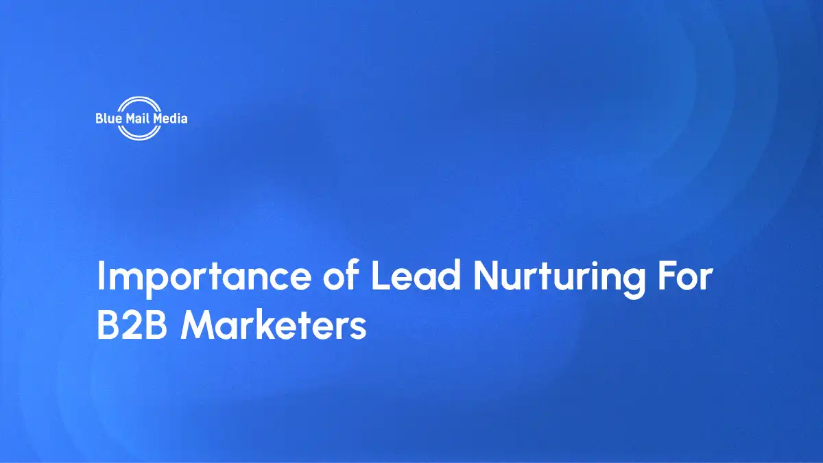 Importance lead nurturing for B2B marketers, featured image on the Blue Mail Media blog