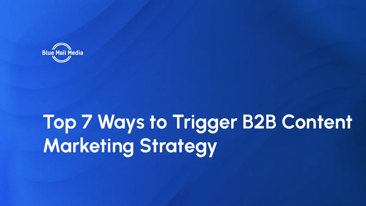 Top 7 ways trigger B2B content marketing strategy, featured image on the Blue Mail Media blog